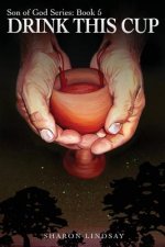 The Son of God Series Book 5: Drink This Cup