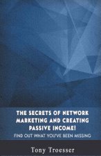 The Secrets of Network Marketing and Creating Passive Income!: Find Out What You've Been Missing