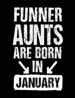 Funner Aunts Are Born in January: Birthday Gifts for Aunts, Blank Lined Journal Notebook, 8.5 X 11 (Journals to Write In)