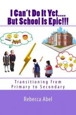 I Can't Do It Yet....But School Is Epic!!!: Transitioning from Primary to Secondary