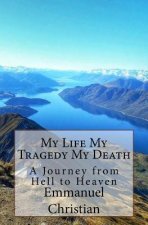 My Life My Tragedy My Death: A Journey from Hell to Heaven