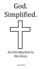 God. Simplified.: An Introduction to His Glory.