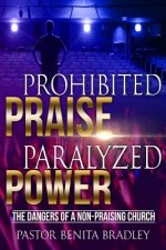 Prohibited Praise Paralyzed Power: The Dangers Of a Non Praising Church