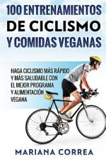 100 ENTRENAMIENTOS DE CICLISMO y COMIDAS VEGANAS: HAGA CICLISMO MAS RAPIDO Y MAS SALUDABLE CON EL MEJOR PROGRAMA y ALIMENTACION VEGANA