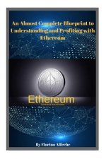 Ethereum: An Almost Complete Blueprint to Understanding and Profiting with Ethereum