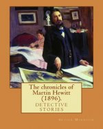 The chronicles of Martin Hewitt (1896). By: Arthur Morrison: detective stories (Original Classics)