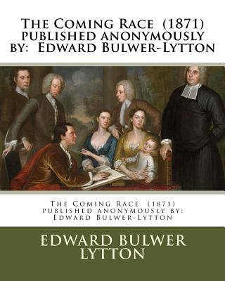 The Coming Race (1871) published anonymously by: Edward Bulwer-Lytton