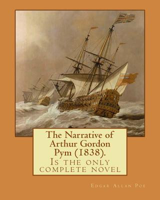The Narrative of Arthur Gordon Pym (1838). By: Edgar Allan Poe: The Narrative of Arthur Gordon Pym of Nantucket (1838) is the only complete novel writ
