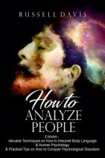 How To Analyze People: 2 books - Valuable Techniques on How to Interpret Body Language & Human Psychology & Practical Tips on How to Conquer