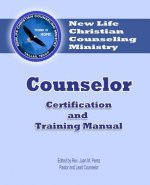 Counselor Certification and Training Manual: New Life Christian Counseling Ministry