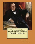 The autocrat of the breakfast-table. By: Oliver Wendell Holmes Sr.
