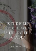 Is the Bible from Heaven? Is the Earth a Globe?: In Two Parts - Does Modern Science and the Bible Agree?