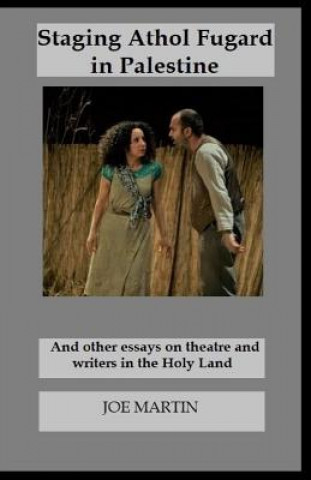 Staging Athol Fugard in Palestine: And other essays on theatre and writers in the Holy Land