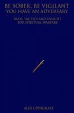 Be Sober Be Vigilant You Have an Adversary: Basic Tactics and Insight for Spiritual Warfare