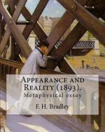 Appearance and Reality (1893). By: F. H. Bradley: (metaphysical essay). Appearance and Reality comprises two volumes: Appearance and Reality.