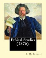 Ethical Studies (1876). By: F. H. Bradley: Francis Herbert Bradley OM (30 January 1846 - 18 September 1924) was a British idealist philosopher.