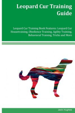 Leopard Cur Training Guide Leopard Cur Training Book Features: Leopard Cur Housetraining, Obedience Training, Agility Training, Behavioral Training, T