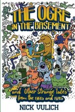 The Ogre in the Basement: And Other Strange Tales from the 1960s and 1970s
