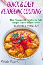 Quick & Easy Ketogenic Cooking: Meal Plans and 50 Time Saving Keto Recipes to Lose Weight Forever