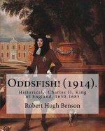 Oddsfish! (1914). By: Robert Hugh Benson: Historical, Charles II, King of England, 1630-1685
