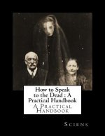 How to Speak to the Dead: A Practical Handbook