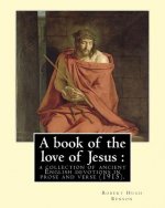 A book of the love of Jesus: a collection of ancient English devotions in prose and verse (1915). By: Robert Hugh Benson, and By: Richard Rolle: Ri