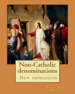 Non-Catholic denominations By: Robert Hugh Benson: ( New impression )