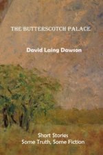 The Butterscotch Palace: Short Stories, some truth, some fiction
