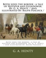 Both sides the border: a tale of Hotspur and Glendower. By: G. A. Henty. / And illustrated By: Ralph Peacock /