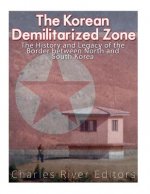 The Korean Demilitarized Zone: The History and Legacy of the Border between North Korea and South Korea