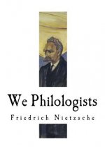 We Philologists: Friedrich Nietzsche