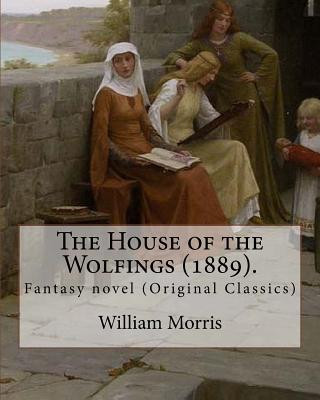 The House of the Wolfings (1889). By: William Morris: Fantasy novel (Original Classics)