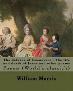 The defence of Guenevere: The life and death of Jason and other poems By: William Morris, dedicated By: Dante Gabriel Rossetti: Dante Gabriel Ro