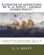A chapter of adventures. By: G. A. Henty. / George Alfred Henty /