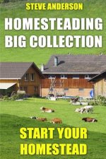 Homesteading Big Collection: Start Your Homestead: (Homesteading Guide, Homesteading Books)