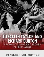 Elizabeth Taylor and Richard Burton: A Romance Made and Broken in Hollywood