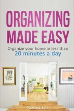 Organizing Made Easy: : Organize Your Home in Less Than 20 Minutes a Day