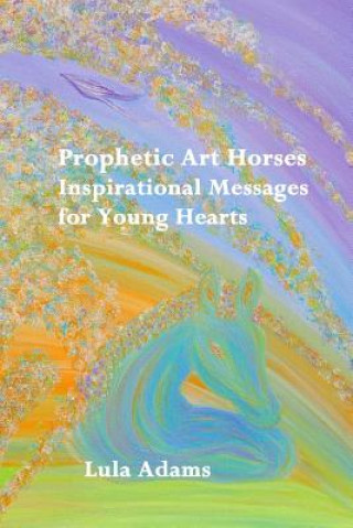 Prophetic Art Horses: Inspirational Messages for Young Hearts