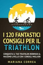 I 120 FANTASTICI CONSIGLI PER Il TRIATHLON: CONQUISTA Il TUO TRIATHLON IRONMAN AL MASSIMO LIVELLO CON I CONSIGLI MIGLIORI