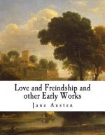 Love and Freindship and Other Early Works: A Collection of Juvenile Writings