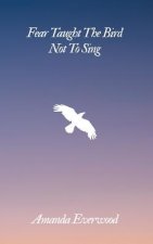 Fear Taught The Bird Not To Sing