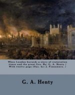When London burned; a story of restoration times and the great fire. By: G. A. Henty / With twelve page illus. by: J. Finnemore. /