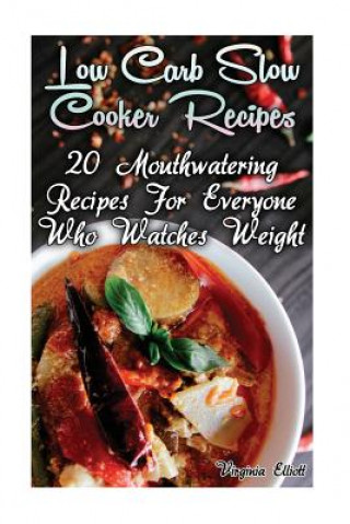 Low Carb Slow Cooker Recipes: 20 Mouthwatering Recipes For Everyone Who Watches Weight: (low carbohydrate, high protein, low carbohydrate foods, low