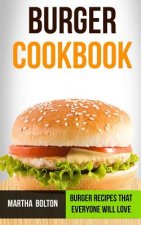 Burger Cookbook: Burger Recipes That Everyone Will Love