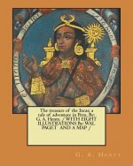 The treasure of the Incas; a tale of adventure in Peru. By: G. A. Henty. / WITH EIGHT ILLUSTRATIONS By: WAL PAGET AND A MAP /
