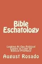 Bible Eschatology: A Look At Geo Political Events In Light Of Biblical Prophecy