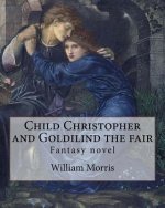 Child Christopher and Goldilind the fair. By: William Morris: Fantasy novel