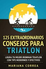 125 EXTRAORDINARIOS CONSEJOS Para TRIATLON: LOGRA TU MEJOR IRONMAN TRIATLON CON TIPS MODERNOS y EFECTIVOS