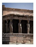 Tyranny and Democracy in Ancient Greece: The History and Legacy of the Greek Tyrants and Athenian Democracy