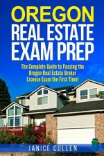 Oregon Real Estate Exam Prep: The Complete Guide to Passing the Oregon Real Estate Broker License Exam the First Time!